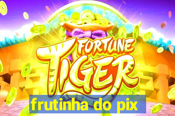 frutinha do pix